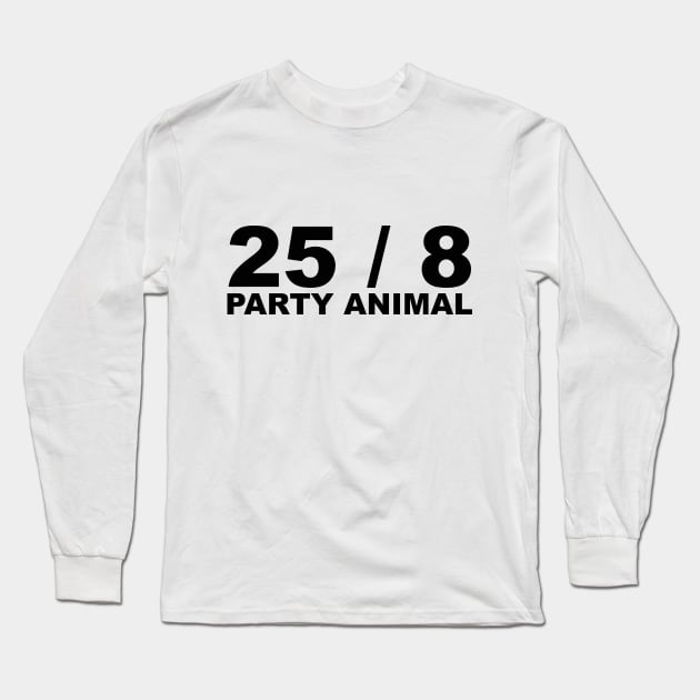 25 / 8 Party Animal Extra Hour Extra Day Minimal Typography Humor Long Sleeve T-Shirt by Color Me Happy 123